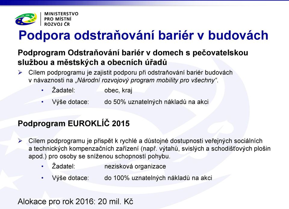 Žadatel: obec, kraj Výše dotace: do 50% uznatelných nákladů na akci Podprogram EUROKLÍČ 2015 Cílem podprogramu je přispět k rychlé a důstojné dostupnosti veřejných