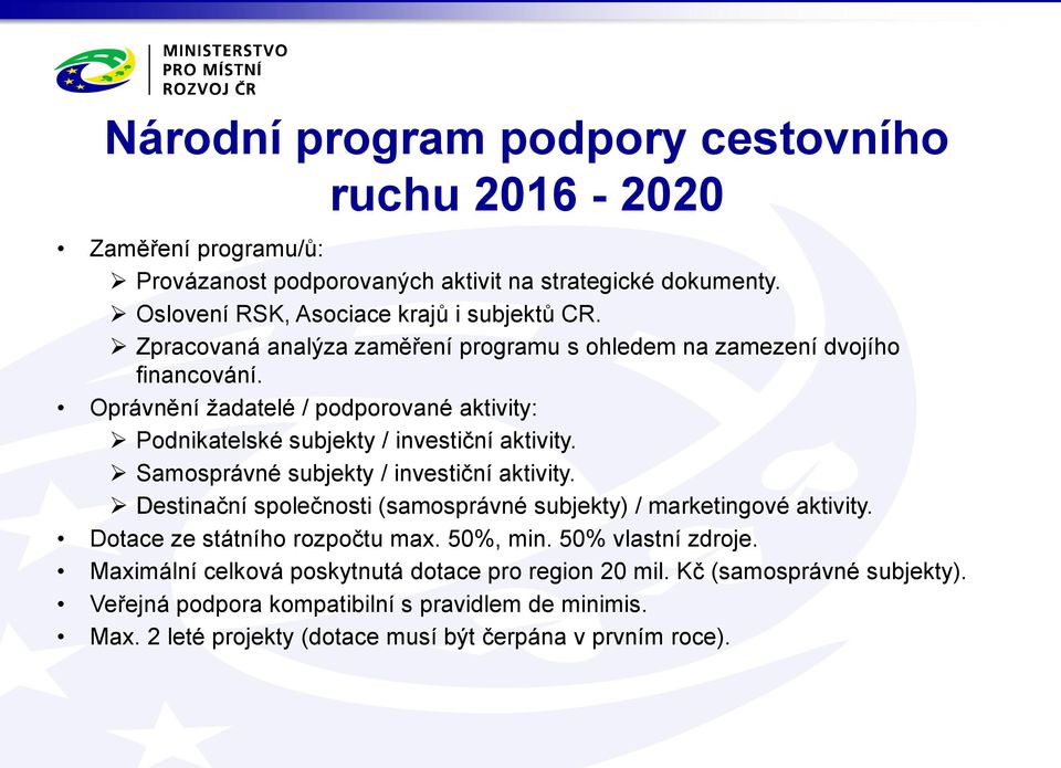 Samosprávné subjekty / investiční aktivity. Destinační společnosti (samosprávné subjekty) / marketingové aktivity. Dotace ze státního rozpočtu max. 50%, min. 50% vlastní zdroje.