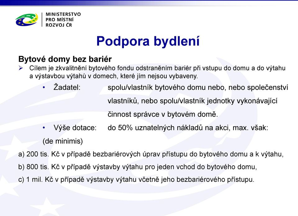 Žadatel: spolu/vlastník bytového domu nebo, nebo společenství vlastníků, nebo spolu/vlastník jednotky vykonávající činnost správce v bytovém domě.