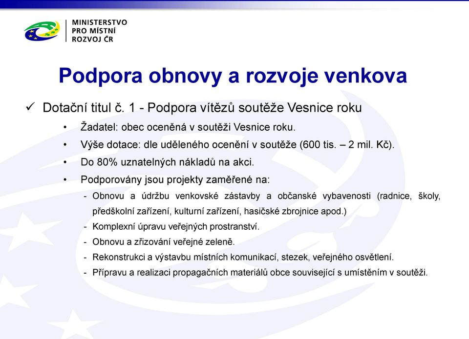 Podporovány jsou projekty zaměřené na: - Obnovu a údržbu venkovské zástavby a občanské vybavenosti (radnice, školy, předškolní zařízení, kulturní zařízení, hasičské