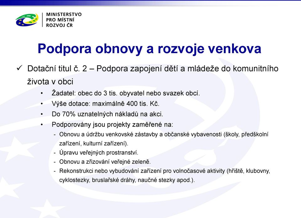 Podporovány jsou projekty zaměřené na: - Obnovu a údržbu venkovské zástavby a občanské vybavenosti (školy, předškolní zařízení, kulturní zařízení).