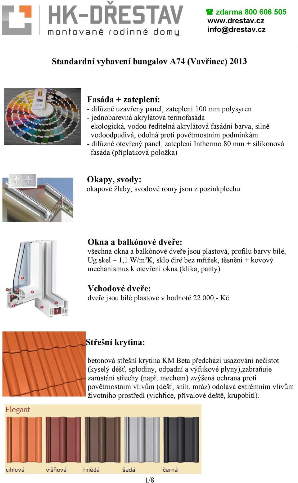 svodové roury jsou z pozinkplechu Okna a balkónové dveře: všechna okna a balkónové dveře jsou plastová, profilu barvy bílé, Ug skel 1,1 W/m²K, sklo čiré bez mřížek, těsnění + kovový mechanismus k