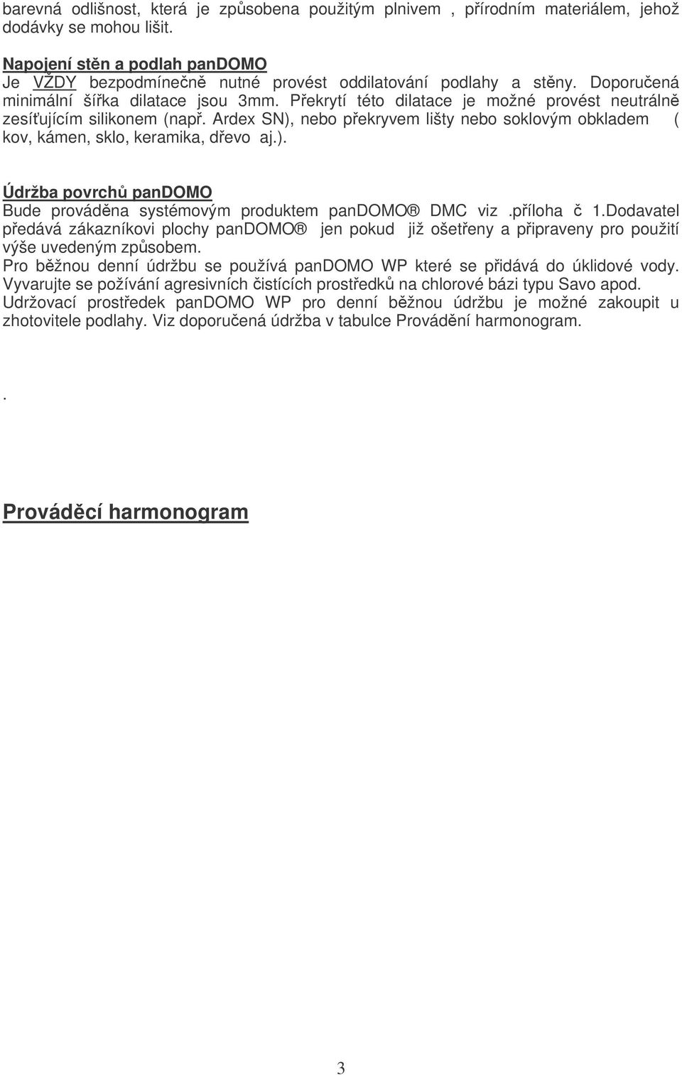 Ardex SN), nebo pekryvem lišty nebo soklovým obkladem ( kov, kámen, sklo, keramika, devo aj.). Údržba povrch pandomo Bude provádna systémovým produktem pandomo DMC viz.píloha 1.