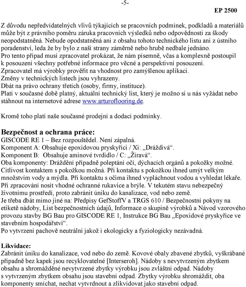 Pro tento případ musí zpracovatel prokázat, že nám písemně, včas a komplexně postoupil k posouzení všechny potřebné informace pro věcné a perspektivní posouzení.