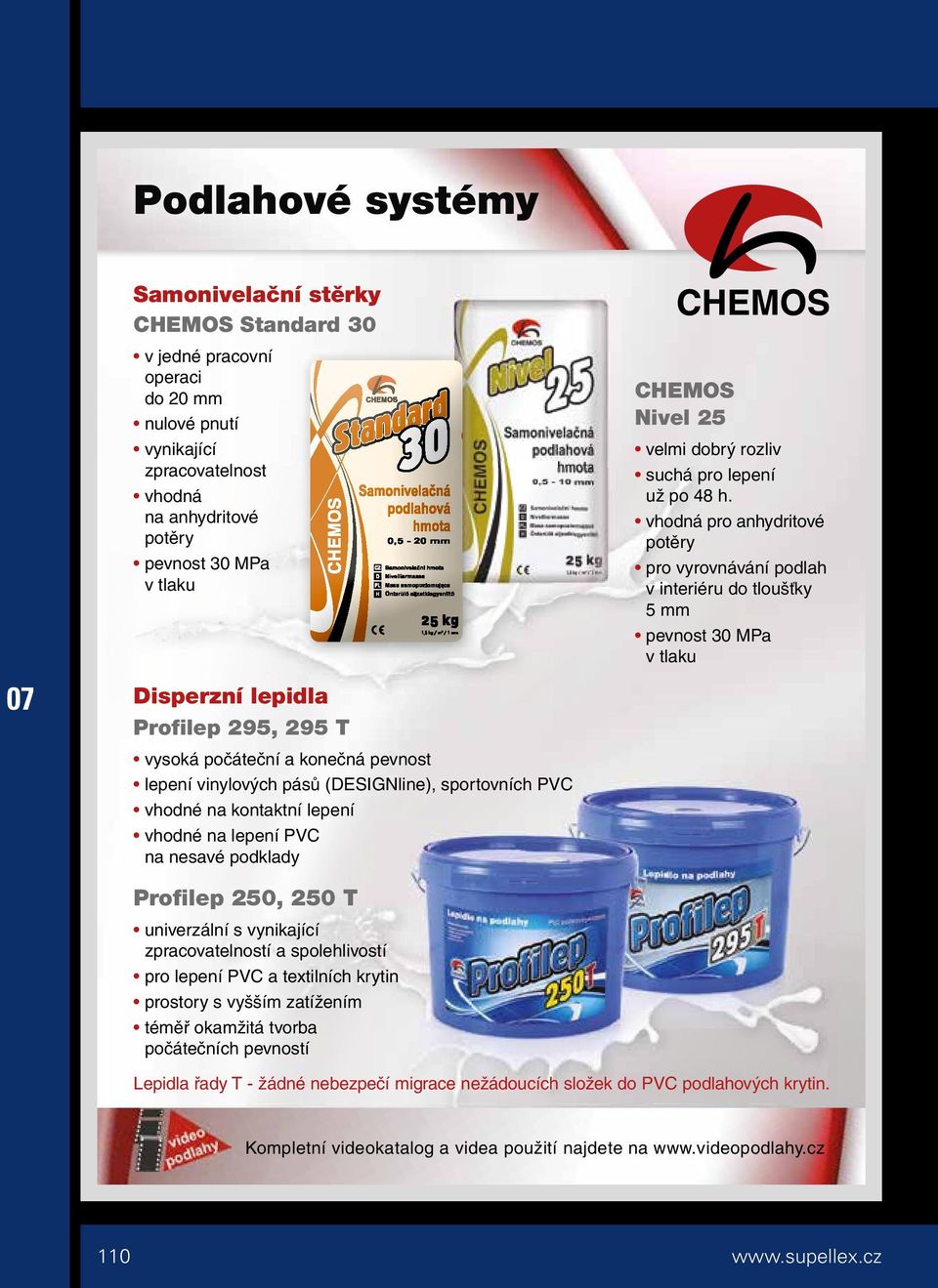 250 T univerzální s vynikající zpracovatelností a spolehlivostí pro lepení PVC a textilních krytin prostory s vyšším zatížením téměř okamžitá tvorba počátečních pevností CHEMOS Nivel 25 velmi dobrý