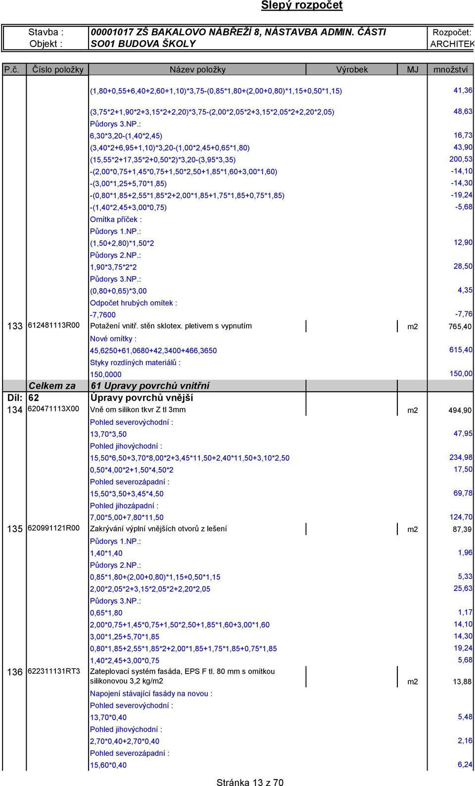 pletivem s vypnutím m2 765,40 Celkem za Díl: 62 (3,75*2+1,90*2+3,15*2+2,20)*3,75-(2,00*2,05*2+3,15*2,05*2+2,20*2,05) 6,30*3,20-(1,40*2,45) (3,40*2+6,95+1,10)*3,20-(1,00*2,45+0,65*1,80)