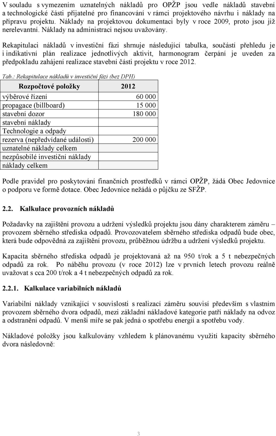 Rekapitulaci nákladů v investiční fázi shrnuje následující tabulka, součástí přehledu je i indikativní plán realizace jednotlivých aktivit, harmonogram čerpání je uveden za předpokladu zahájení