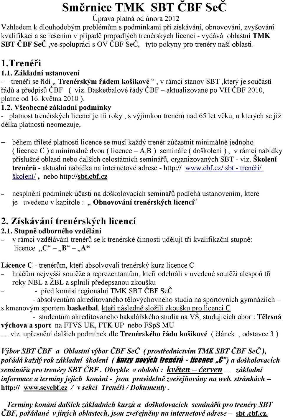 Trenéři 1.1. Základní ustanovení - trenéři se řídí Trenérským řádem košíkové, v rámci stanov SBT,který je součástí řádů a předpisů ČBF ( viz.