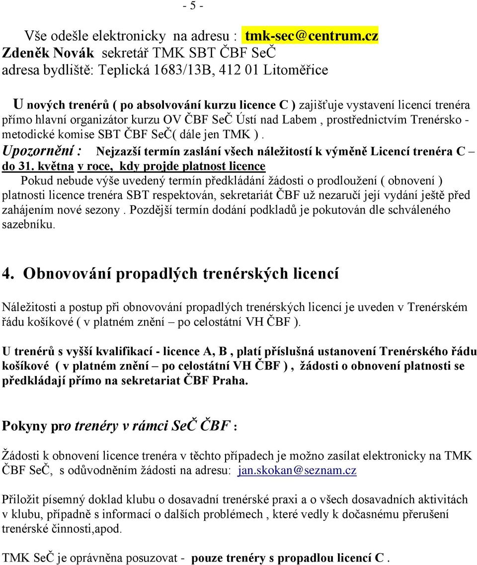 organizátor kurzu OV ČBF SeČ Ústí nad Labem, prostřednictvím Trenérsko - metodické komise SBT ČBF SeČ( dále jen TMK ).