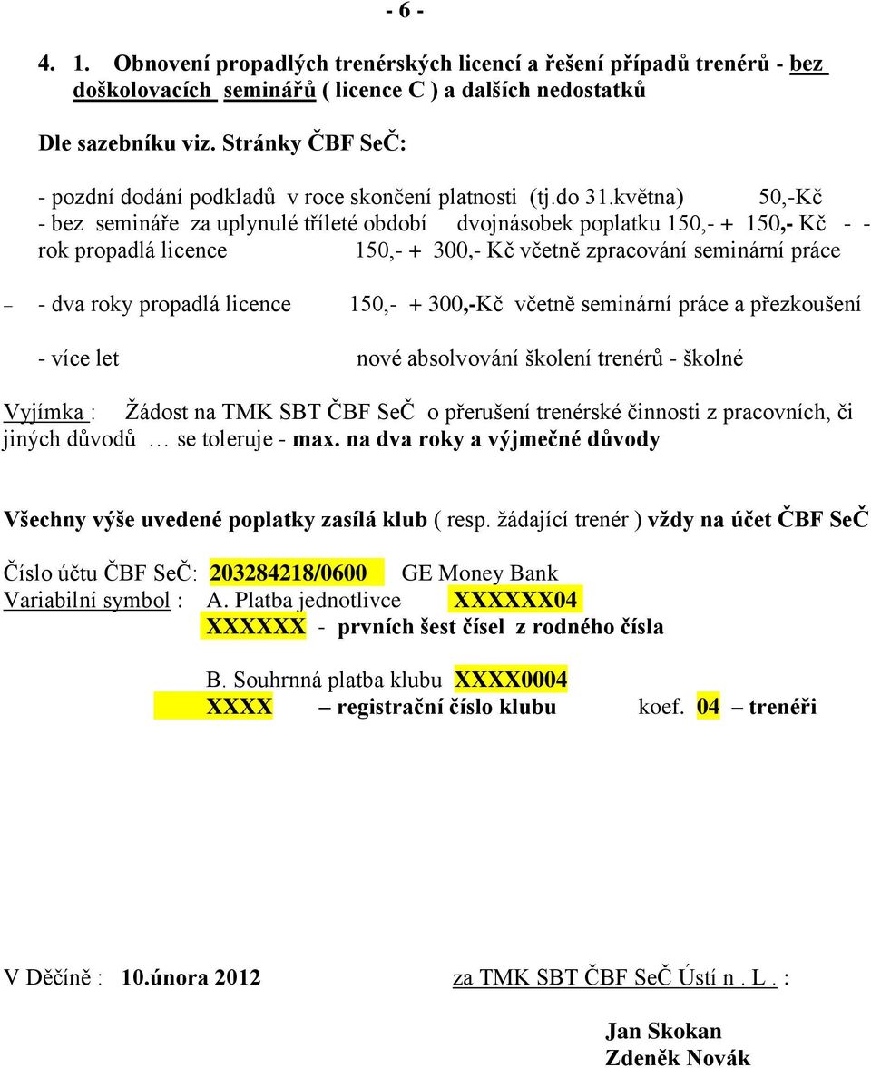 května) 50,-Kč - bez semináře za uplynulé tříleté období dvojnásobek poplatku 150,- + 150,- Kč - - rok propadlá licence 150,- + 300,- Kč včetně zpracování seminární práce - dva roky propadlá licence