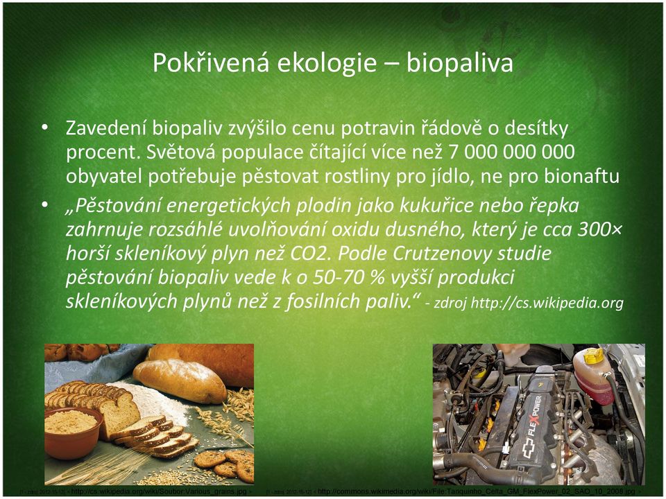 zahrnuje rozsáhlé uvolňování oxidu dusného, který je cca 300 horší skleníkový plyn než CO2.