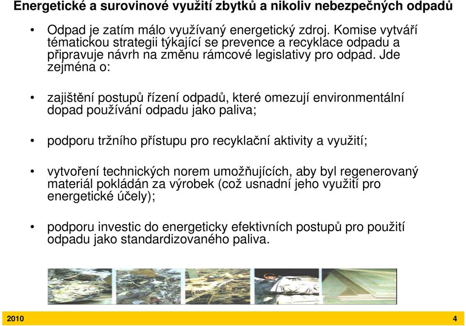 Jde zejména o: zajištění postupů řízení odpadů, které omezují environmentální dopad používání odpadu jako paliva; podporu tržního přístupu pro recyklační aktivity a