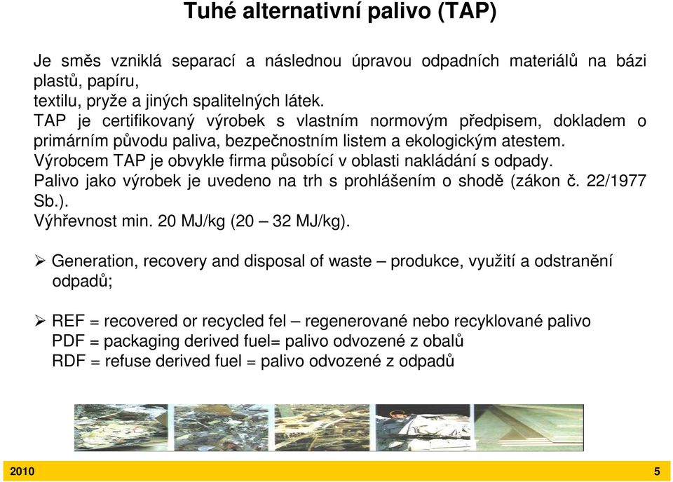 Výrobcem TAP je obvykle firma působící v oblasti nakládání s odpady. Palivo jako výrobek je uvedeno na trh s prohlášením o shodě (zákon č. 22/1977 Sb.). Výhřevnost min.