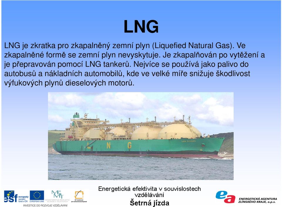 Je zkapalňován po vytěžení a je přepravován pomocí LNG tankerů.