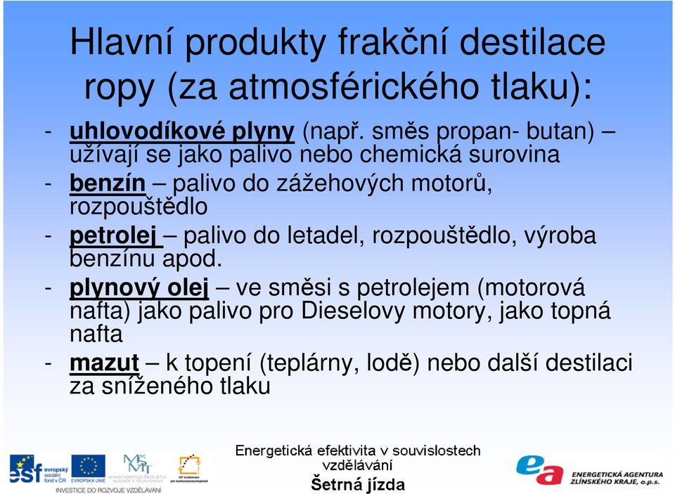 rozpouštědlo - petrolej palivo do letadel, rozpouštědlo, výroba benzínu apod.