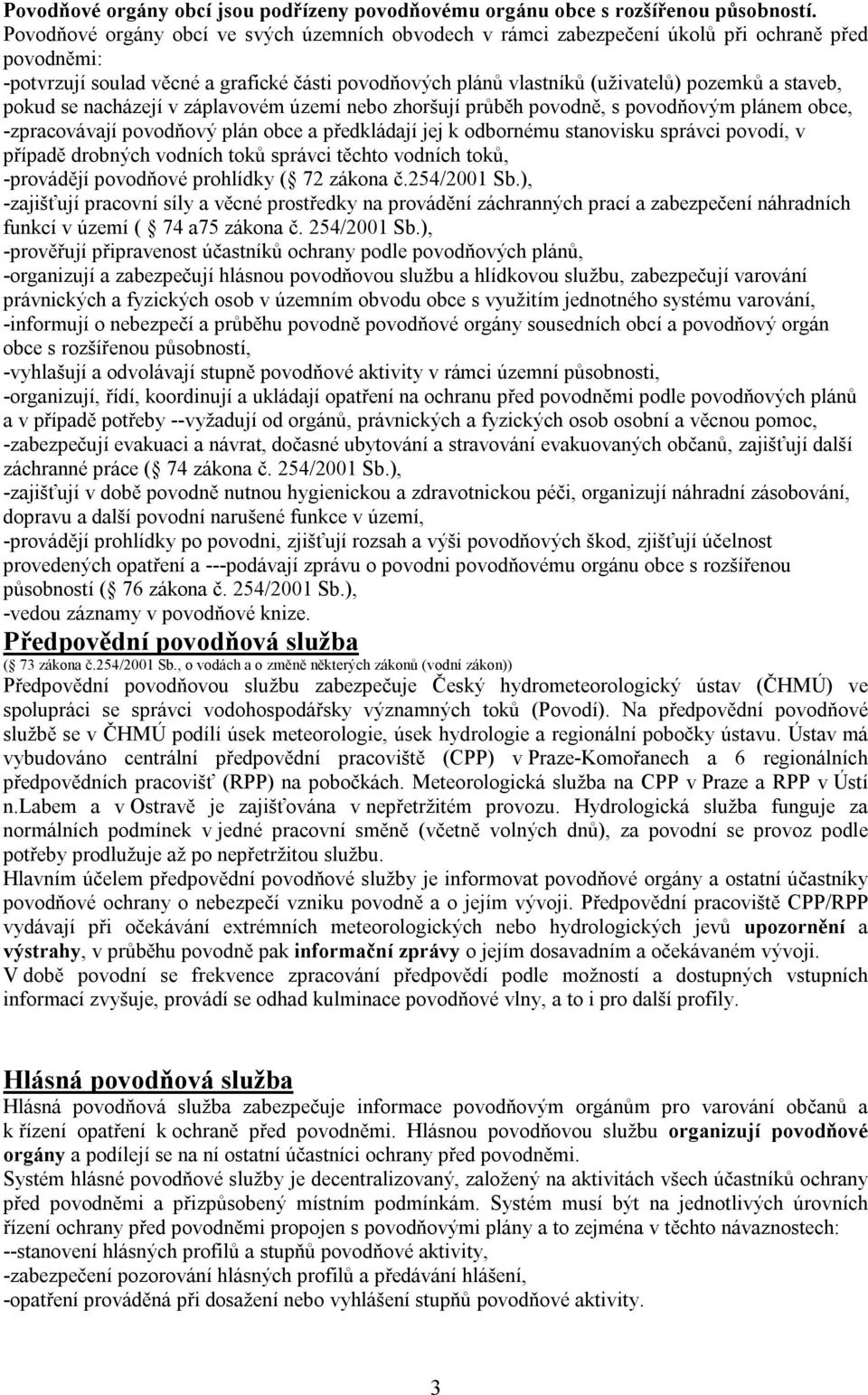 staveb, pokud se nacházejí v záplavovém území nebo zhoršují průběh povodně, s povodňovým plánem obce, -zpracovávají povodňový plán obce a předkládají jej k odbornému stanovisku správci povodí, v