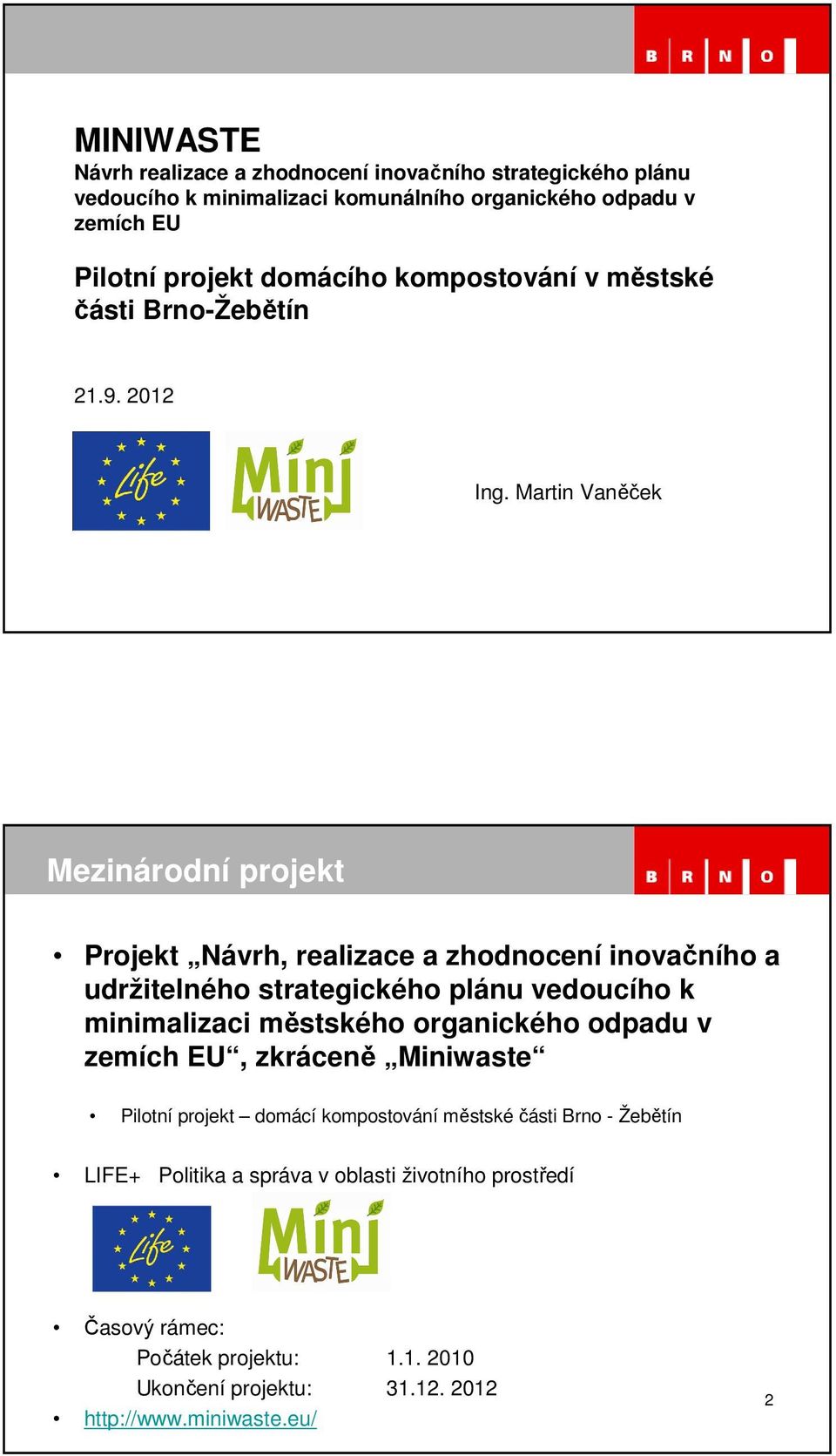 Martin Vaněček Mezinárodní projekt Projekt Návrh, realizace a zhodnocení inovačního a udržitelného strategického plánu vedoucího k minimalizaci městského