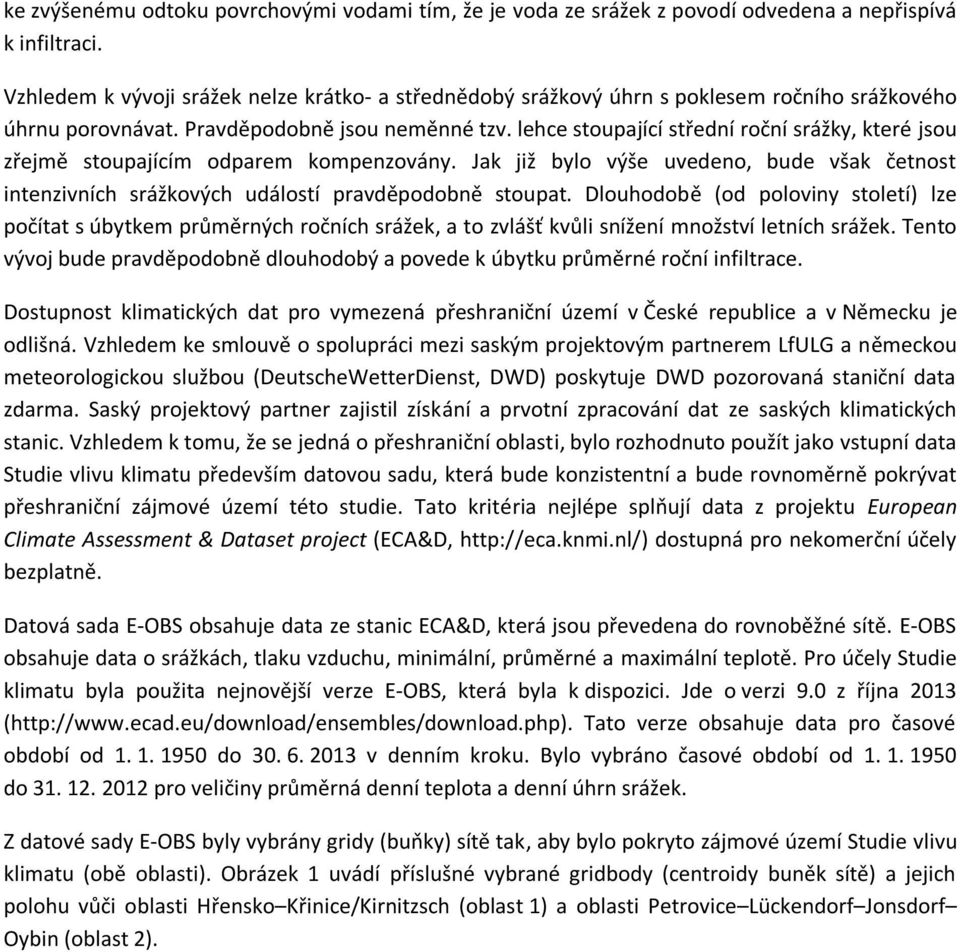 lehce stoupající střední roční srážky, které jsou zřejmě stoupajícím odparem kompenzovány. Jak již bylo výše uvedeno, bude však četnost intenzivních srážkových událostí pravděpodobně stoupat.