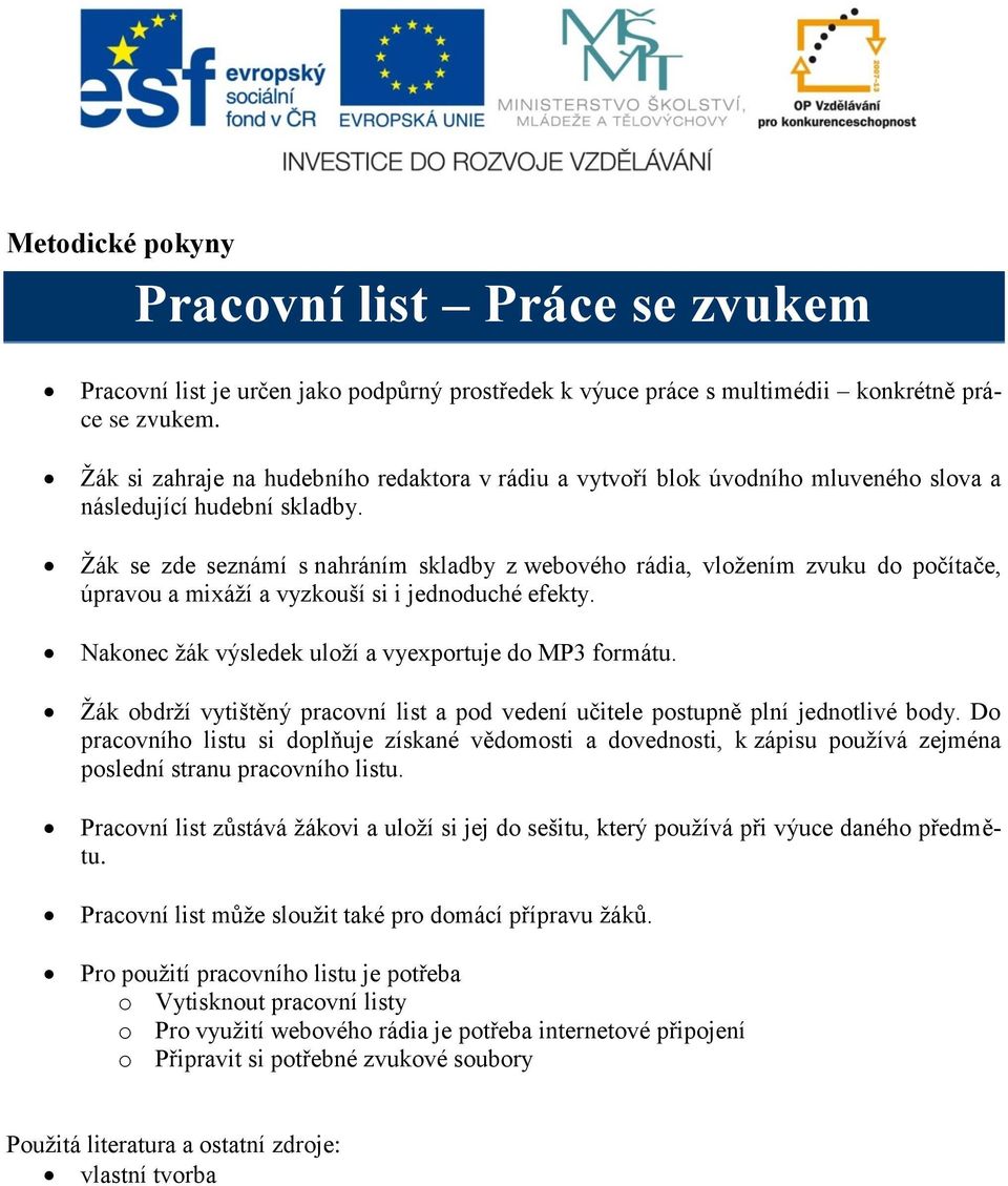 Žák se zde seznámí s nahráním skladby z webového rádia, vložením zvuku do počítače, úpravou a mixáží a vyzkouší si i jednoduché efekty. Nakonec žák výsledek uloží a vyexportuje do MP3 formátu.