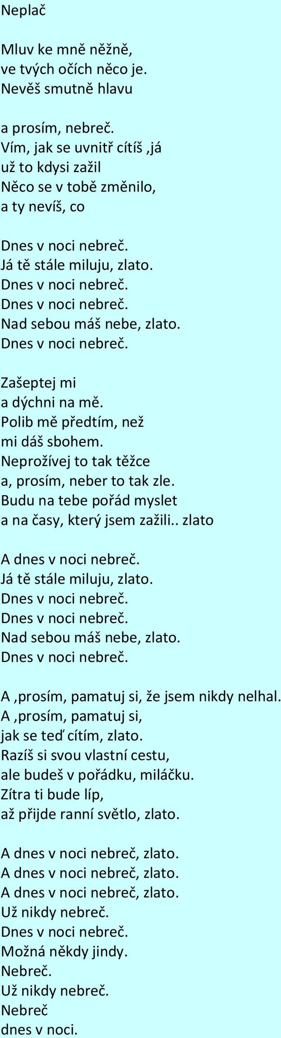 Polib mě předtím, než mi dáš sbohem. Neprožívej to tak těžce a, prosím, neber to tak zle. Budu na tebe pořád myslet a na časy, který jsem zažili.. zlato A dnes v noci nebreč.