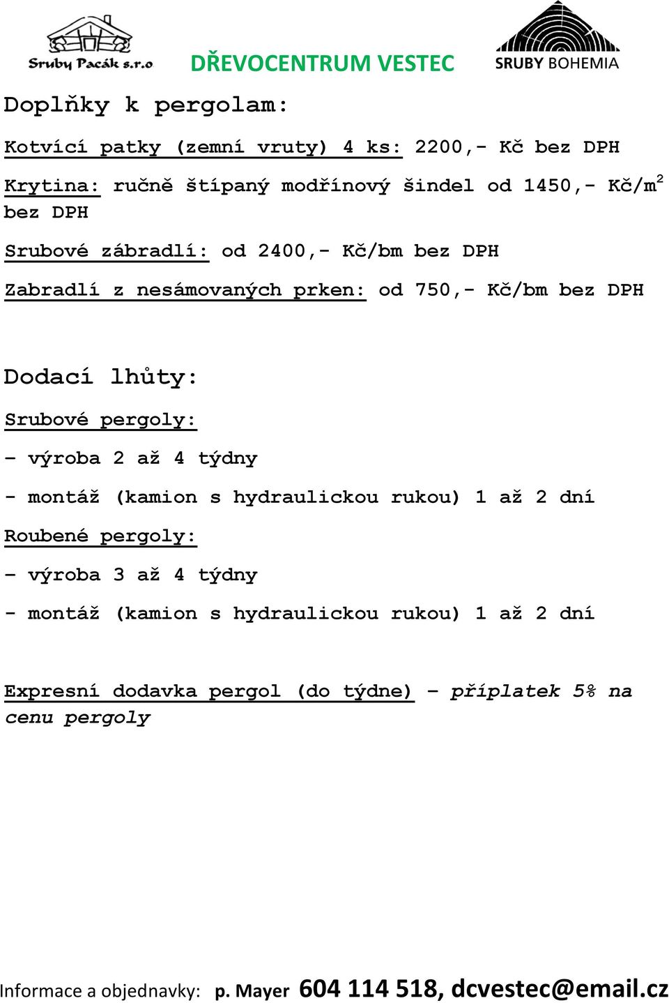 Dodací lhůty: Srubové pergoly: výroba 2 až 4 týdny - montáž (kamion s hydraulickou rukou) 1 až 2 dní Roubené pergoly: