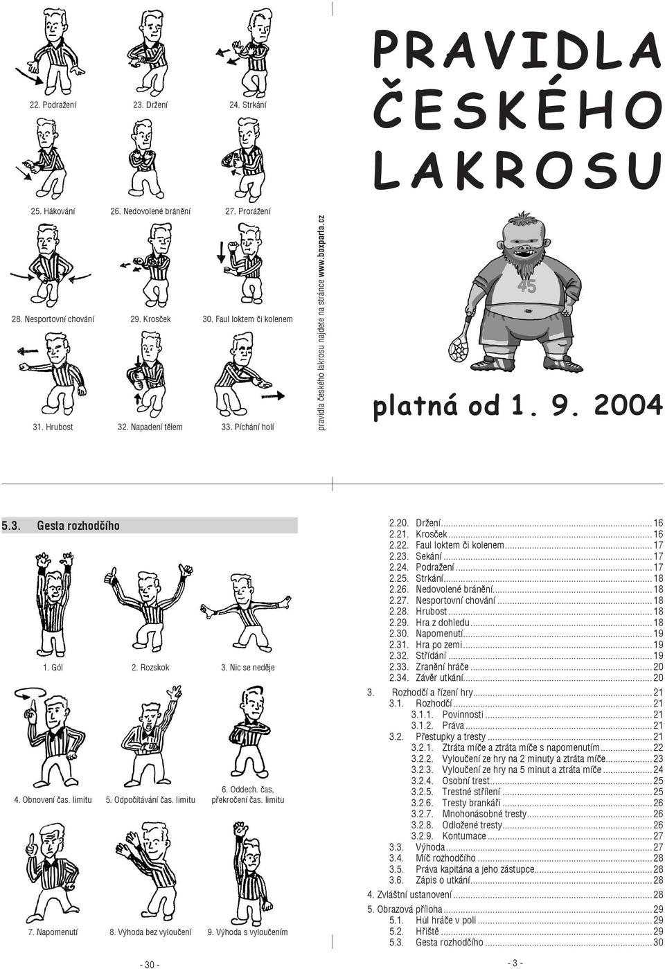 limitu 5. Odpočítávání čas. limitu 6. Oddech. čas, překročení čas. limitu 7. Napomenutí 8. Výhoda bez vyloučení 9. Výhoda s vyloučením - 30-2.20. Držení...16 2.21. Krosček...16 2.22.