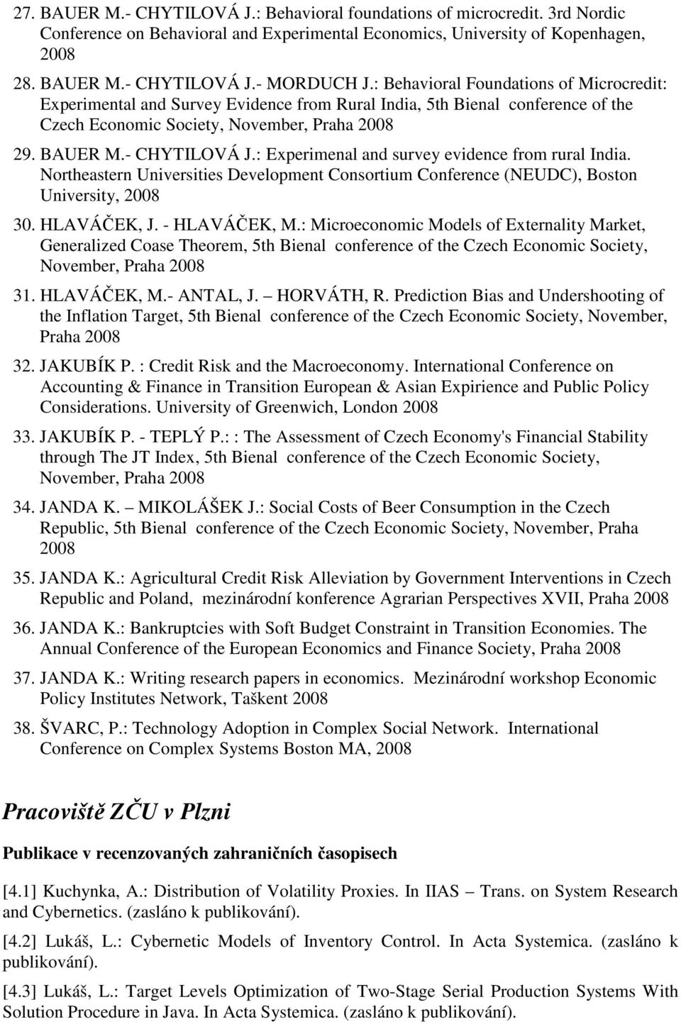 : Experimenal and survey evidence from rural India. Northeastern Universities Development Consortium Conference (NEUDC), Boston University, 2008 30. HLAVÁČEK, J. - HLAVÁČEK, M.