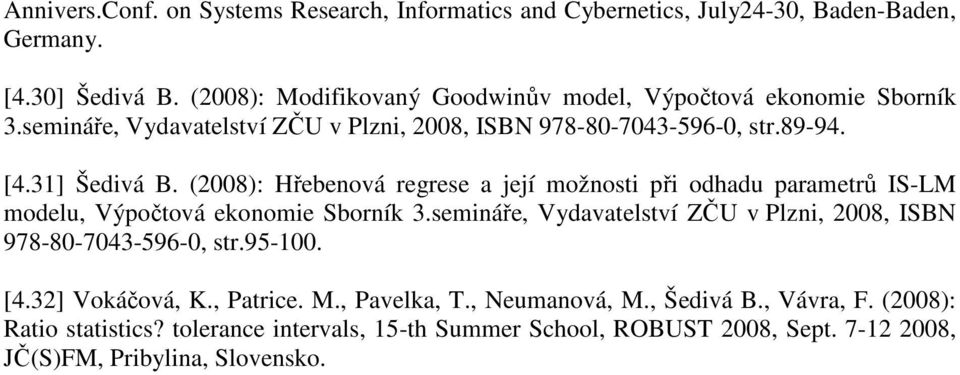 (2008): Hřebenová regrese a její možnosti při odhadu parametrů IS-LM modelu, Výpočtová ekonomie Sborník 3.