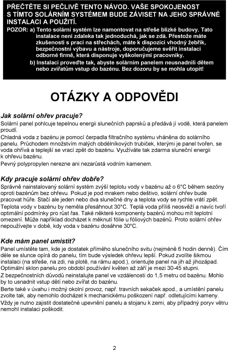 Přestože máte zkušenosti s prací na střechách, máte k dispozici vhodný žebřík, bezpečnostní výbavu a nástroje, doporučujeme svěřit instalaci odborné firmě, která disponuje vyškolenými pracovníky.