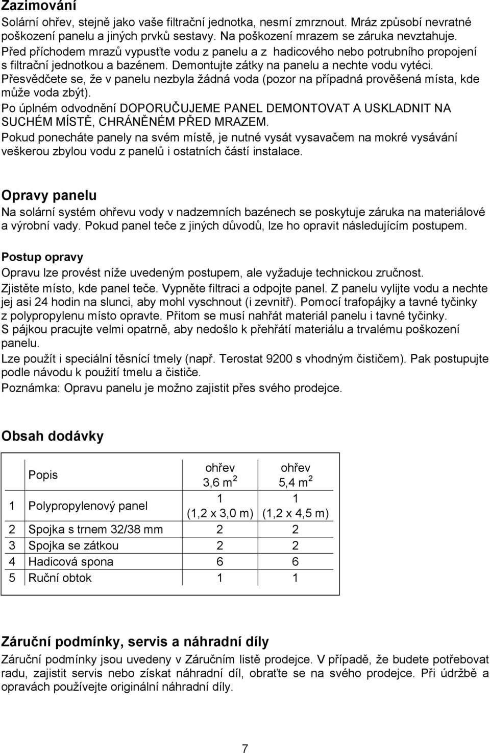 Přesvědčete se, že v panelu nezbyla žádná voda (pozor na případná prověšená místa, kde může voda zbýt).