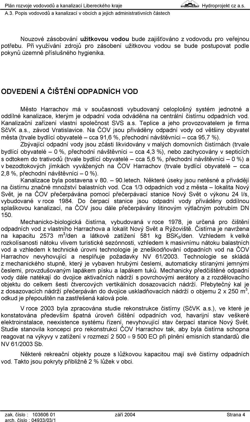 Kanalizační zařízení vlastní společnost SVS a.s. Teplice a jeho provozovatelem je firma SčVK a.s., závod Vratislavice.