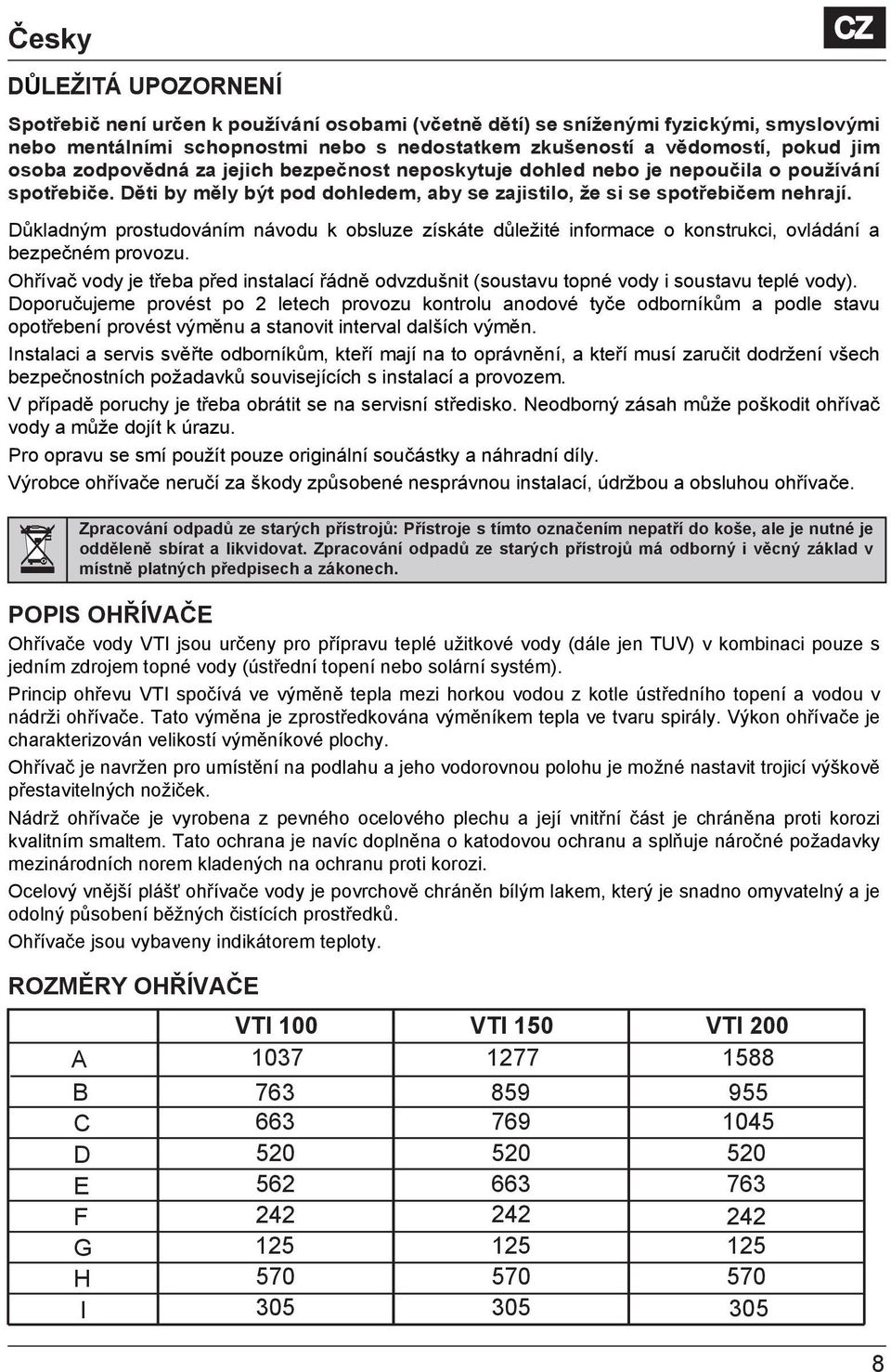 Důkladným prostudováním návodu k obsluze získáte důležité informace o konstrukci, ovládání a bezpečném provozu.