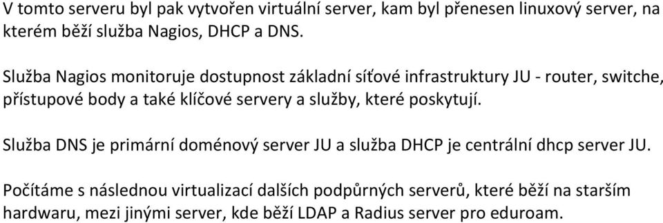 služby, které poskytují. Služba DNS je primární doménový server JU a služba DHCP je centrální dhcp server JU.