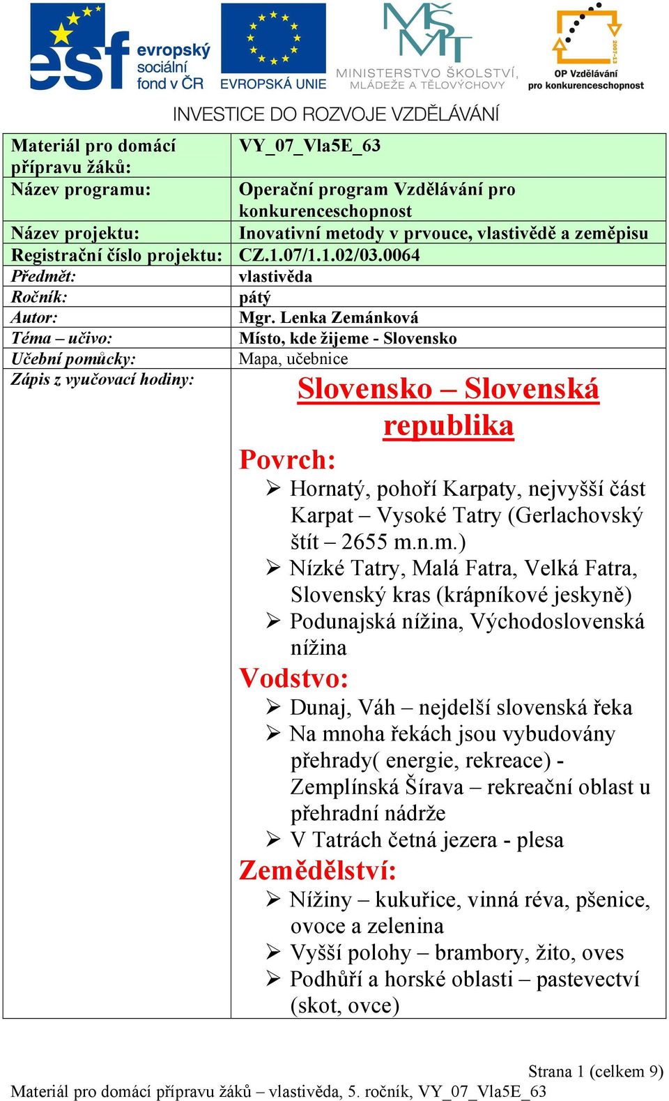 Lenka Zemánková Téma učivo: Místo, kde žijeme - Slovensko Učební pomůcky: Mapa, učebnice Zápis z vyučovací hodiny: Slovensko Slovenská republika Povrch: Hornatý, pohoří Karpaty, nejvyšší část Karpat