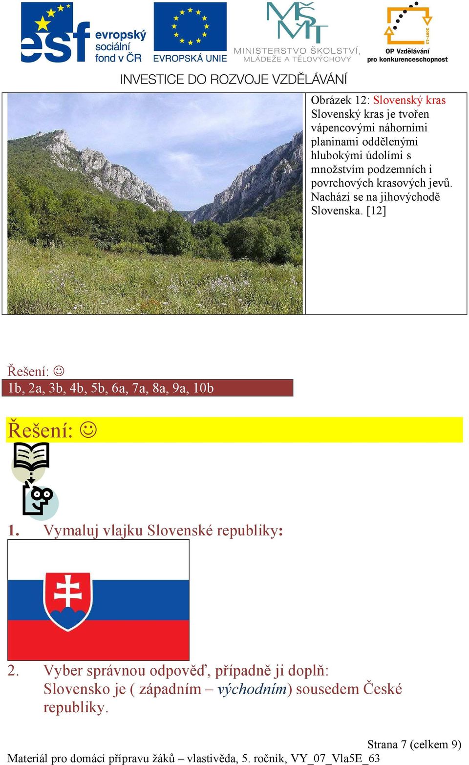 [12] Řešení: 1b, 2a, 3b, 4b, 5b, 6a, 7a, 8a, 9a, 10b Řešení: 1. Vymaluj vlajku Slovenské republiky: 2.