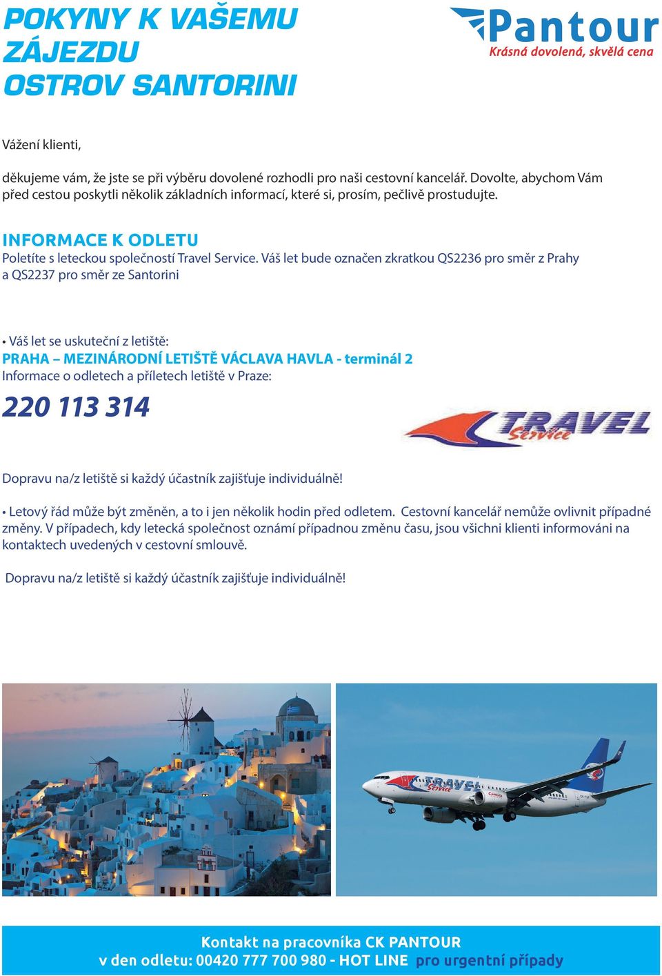 Váš let bude označen zkratkou QS2236 pro směr z Prahy a QS2237 pro směr ze Santorini Váš let se uskuteční z letiště: PRAHA MEZINÁRODNÍ LETIŠTĚ VÁCLAVA HAVLA - terminál 2 Informace o odletech a