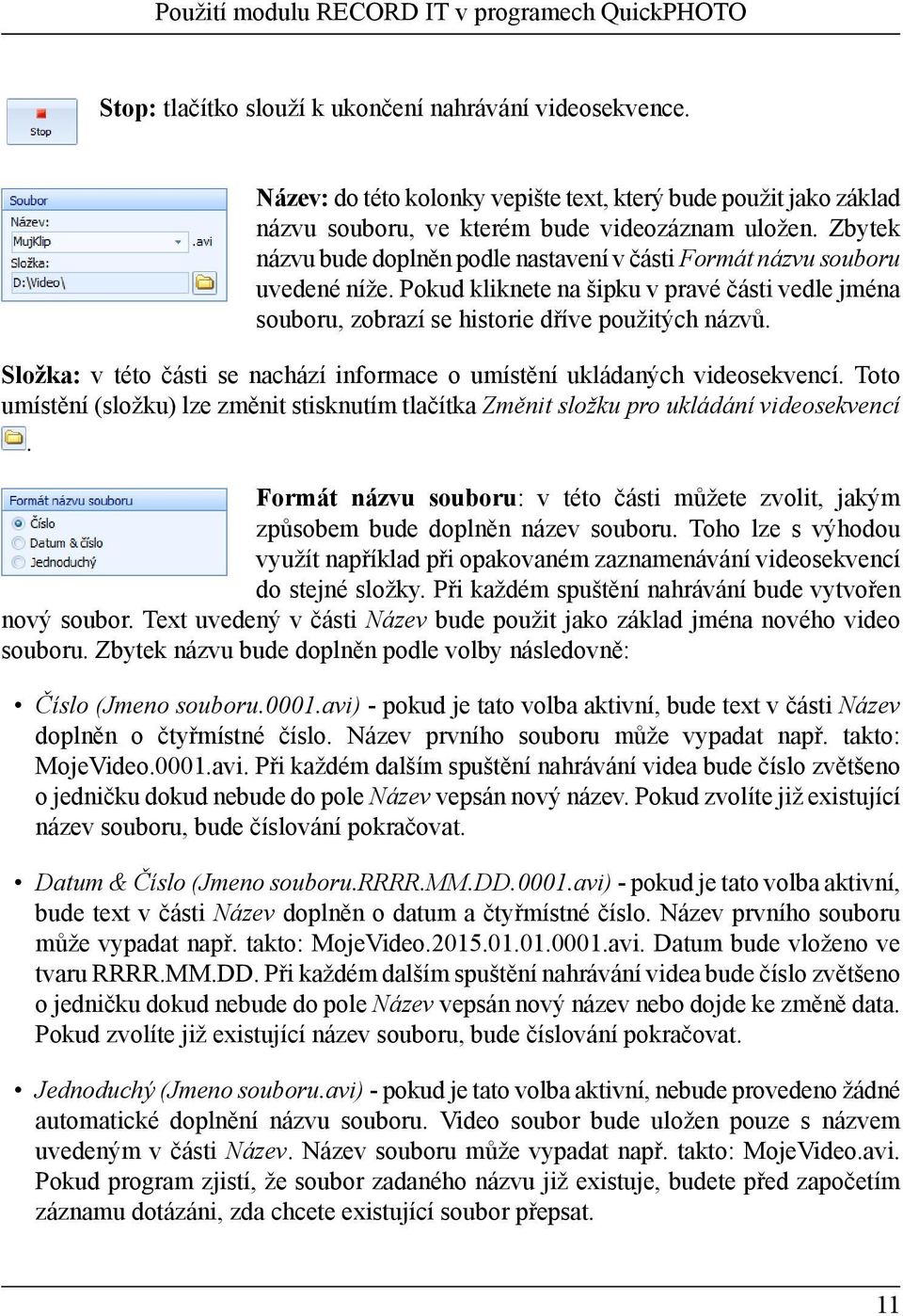 Zbytek názvu bude doplněn podle nastavení v části Formát názvu souboru uvedené níže. Pokud kliknete na šipku v pravé části vedle jména souboru, zobrazí se historie dříve použitých názvů.