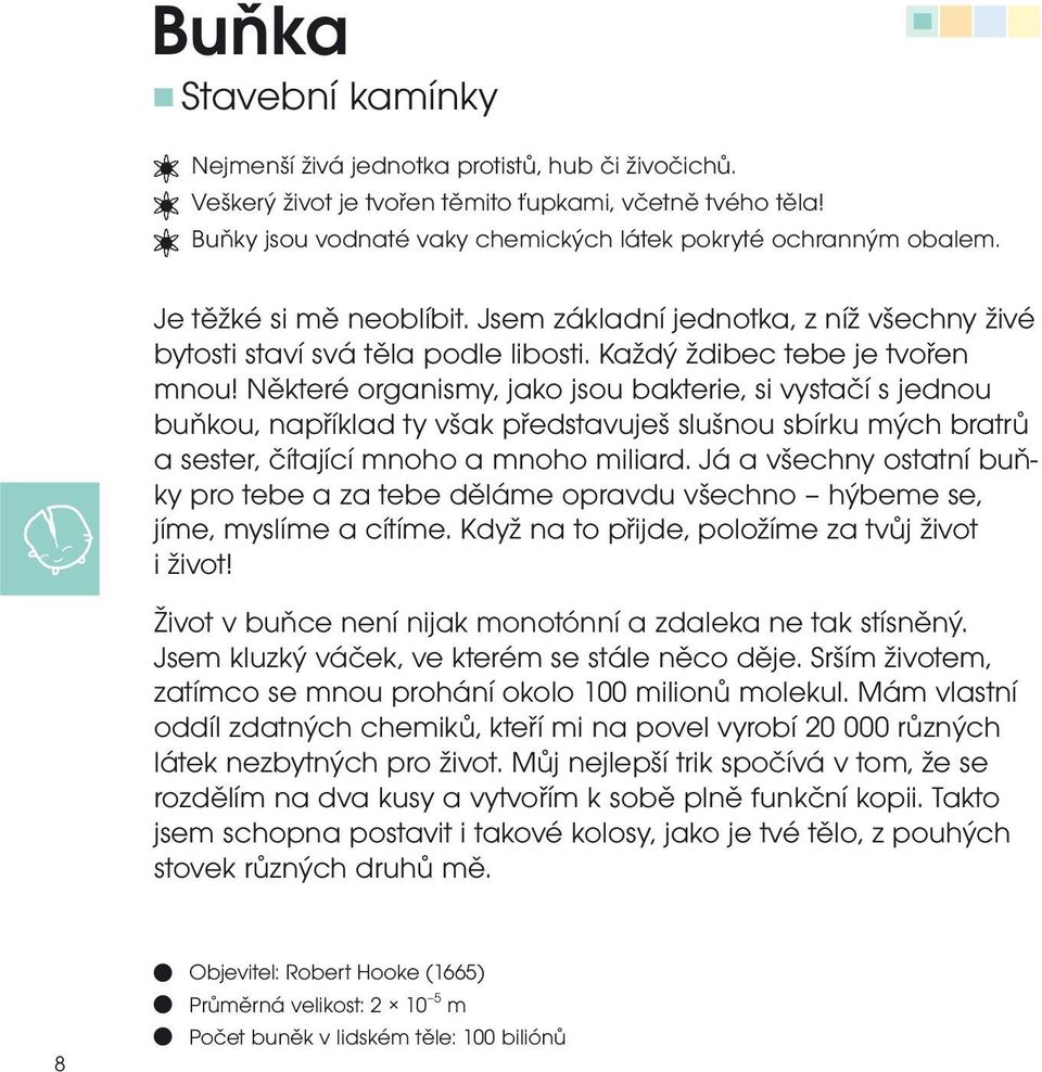 Některé organismy, jako jsou bakterie, si vystačí s jednou buňkou, například ty však představuješ slušnou sbírku mých bratrů a sester, čítající mnoho a mnoho miliard.