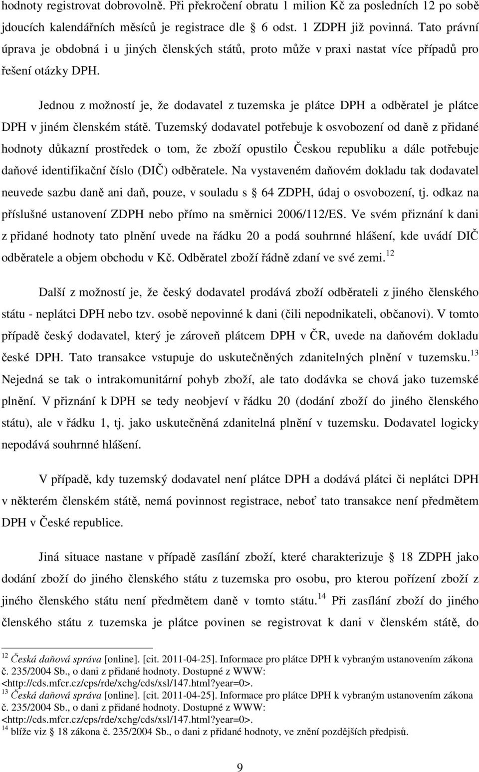 Jednou z možností je, že dodavatel z tuzemska je plátce DPH a odběratel je plátce DPH v jiném členském státě.