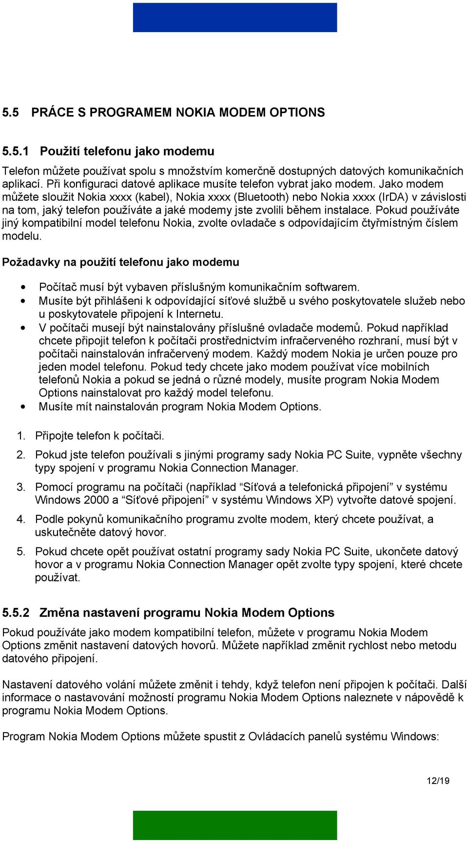 Jako modem můžete sloužit Nokia xxxx (kabel), Nokia xxxx (Bluetooth) nebo Nokia xxxx (IrDA) v závislosti na tom, jaký telefon používáte a jaké modemy jste zvolili během instalace.