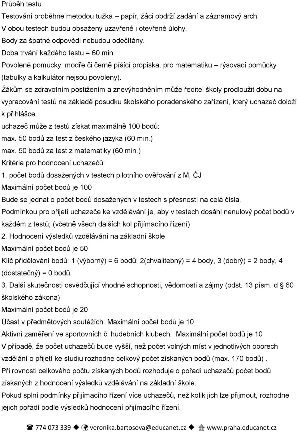 Žákům se zdravotním postižením a znevýhodněním může ředitel školy prodloužit dobu na vypracování testů na základě posudku školského poradenského zařízení, který uchazeč doloží k přihlášce.