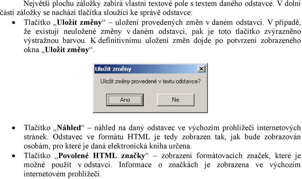 V případě, že existují neuložené změny v daném odstavci, pak je toto tlačítko zvýrazněno výstražnou barvou. K definitivnímu uložení změn dojde po potvrzení zobrazeného okna Uložit změny.