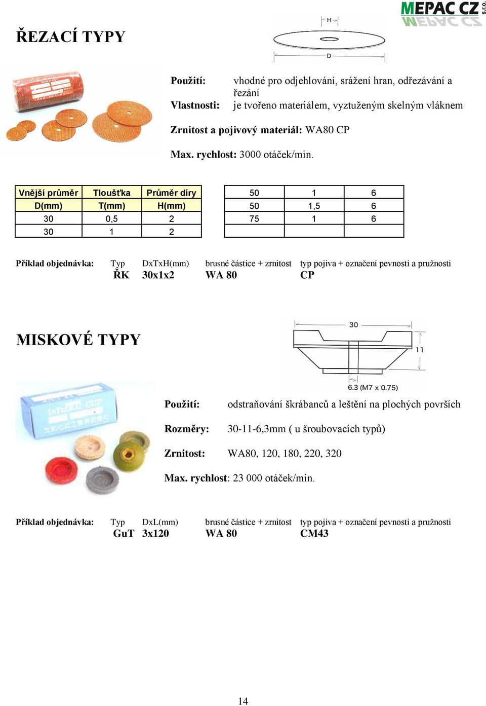 Vnější průměr Tloušťka Průměr díry 50 1 6 D(mm) T(mm) H(mm) 50 1,5 6 30 0,5 2 75 1 6 30 1 2 Příklad objednávka: Typ DxTxH(mm) brusné částice + zrnitost typ pojiva + označení pevnosti a