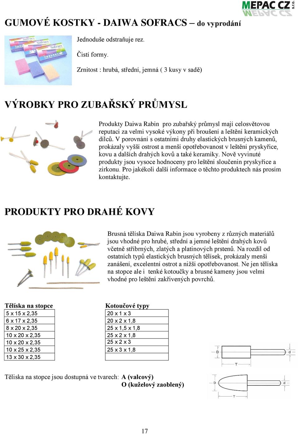 keramických dílců. V porovnání s ostatními druhy elastických brusných kamenů, prokázaly vyšší ostrost a menší opotřebovanost v leštění pryskyřice, kovu a dalších drahých kovů a také keramiky.