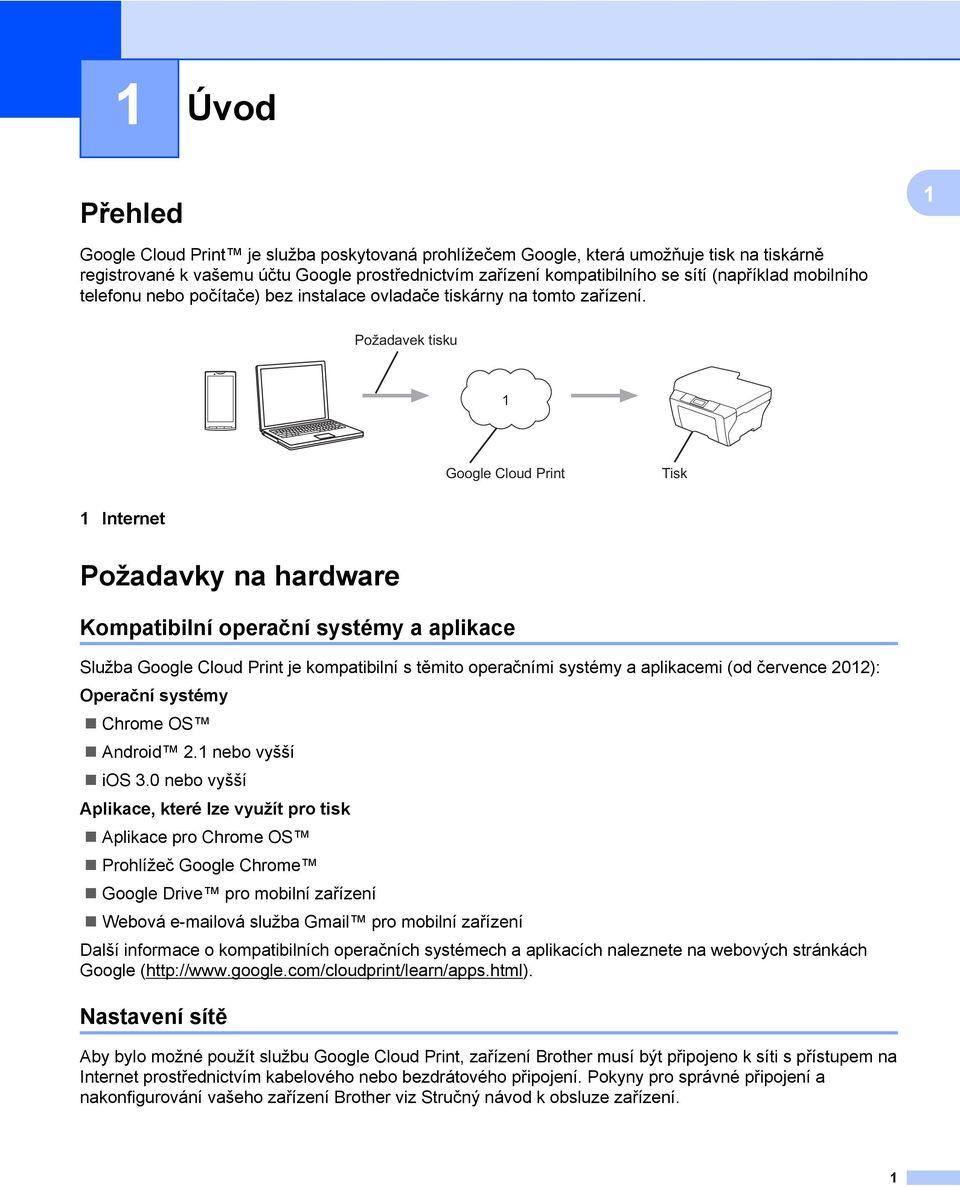 Požadavek tisku Google Cloud Print Tisk Internet Požadavky na hardware Kompatibilní operační systémy a aplikace Služba Google Cloud Print je kompatibilní s těmito operačními systémy a aplikacemi (od