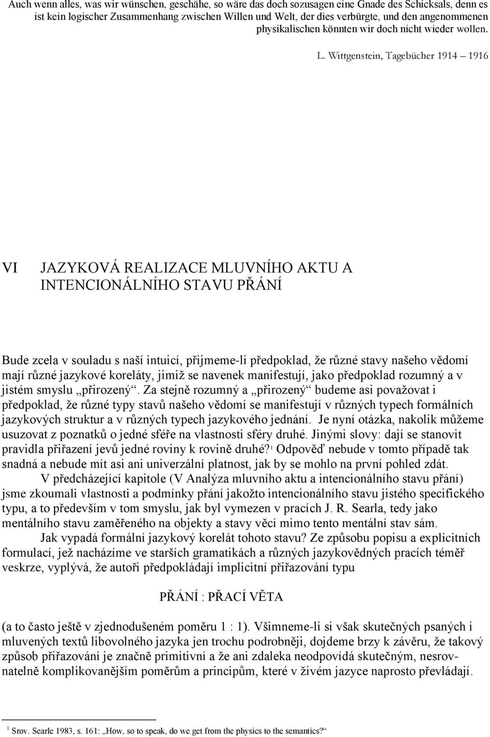 Wittgenstein, Tagebücher 1914 1916 VI JAZYKOVÁ REALIZACE MLUVNÍHO AKTU A INTENCIONÁLNÍHO STAVU PŘÁNÍ Bude zcela v souladu s naší intuicí, přijmeme-li předpoklad, že různé stavy našeho vědomí mají