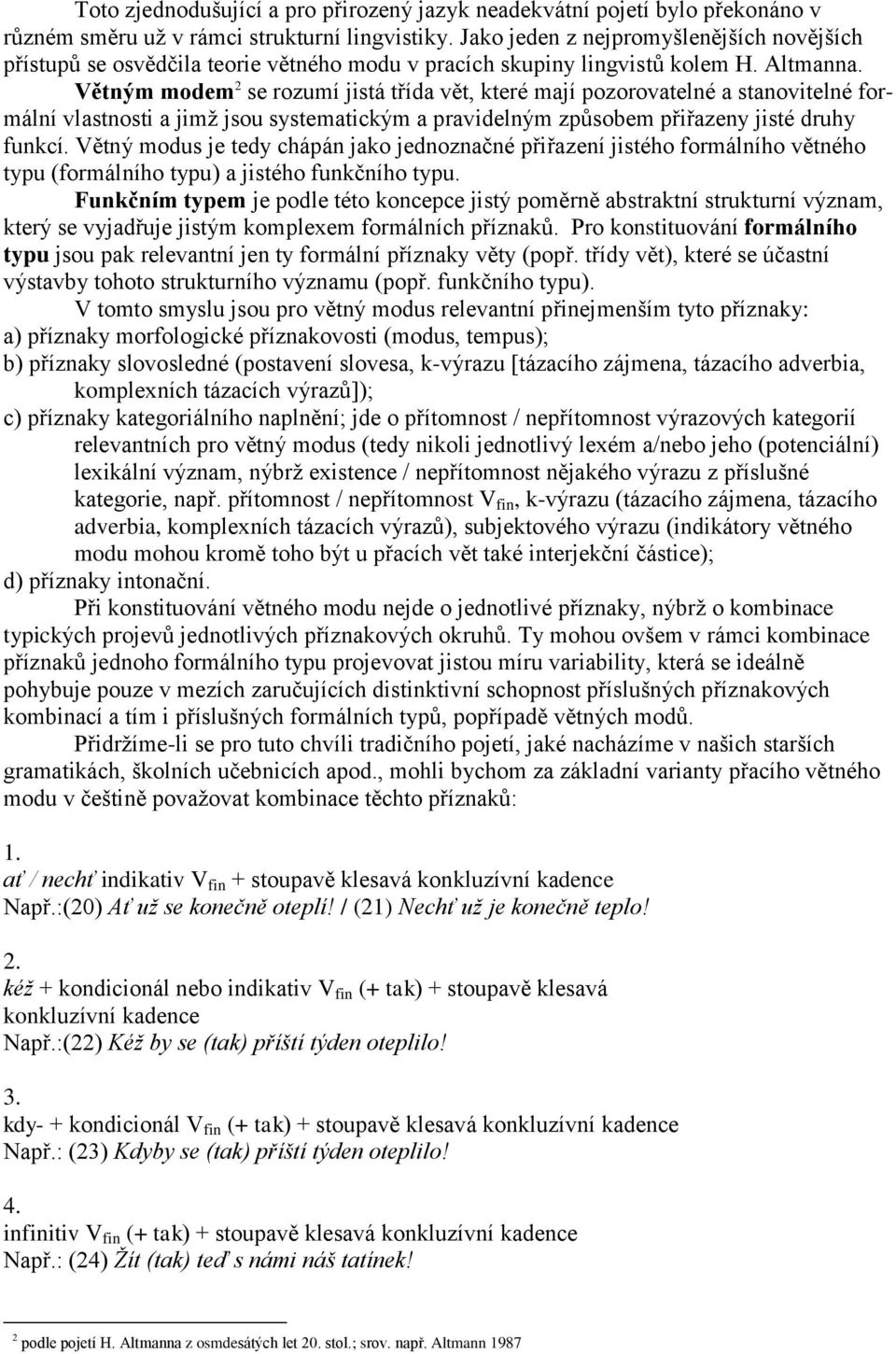 Větným modem 2 se rozumí jistá třída vět, které mají pozorovatelné a stanovitelné formální vlastnosti a jimž jsou systematickým a pravidelným způsobem přiřazeny jisté druhy funkcí.