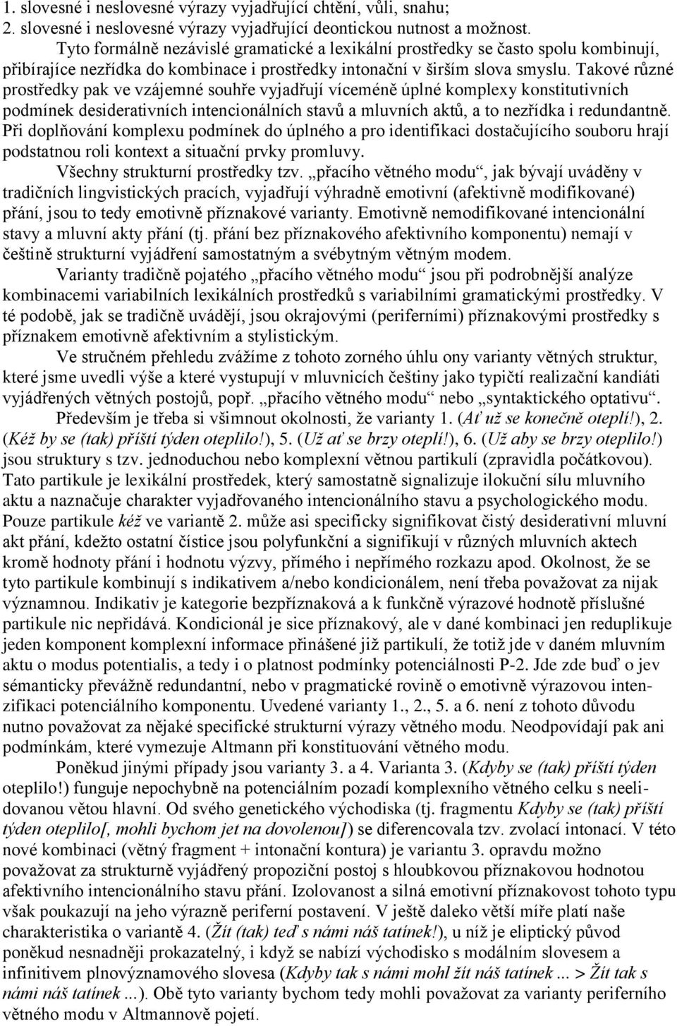 Takové různé prostředky pak ve vzájemné souhře vyjadřují víceméně úplné komplexy konstitutivních podmínek desiderativních intencionálních stavů a mluvních aktů, a to nezřídka i redundantně.