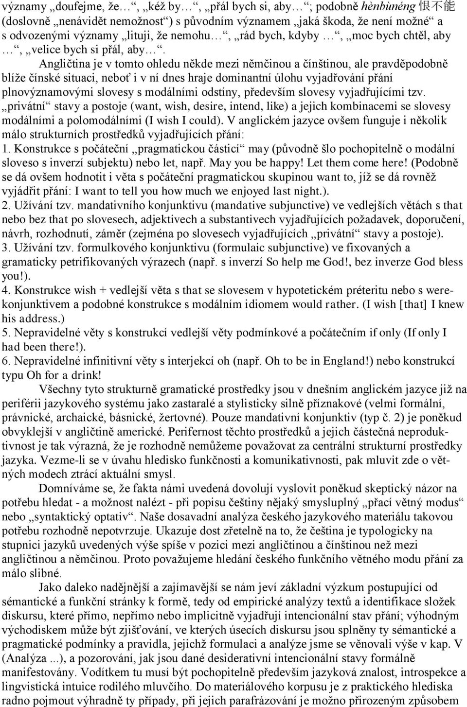 Angličtina je v tomto ohledu někde mezi němčinou a čínštinou, ale pravděpodobně blíže čínské situaci, neboť i v ní dnes hraje dominantní úlohu vyjadřování přání plnovýznamovými slovesy s modálními