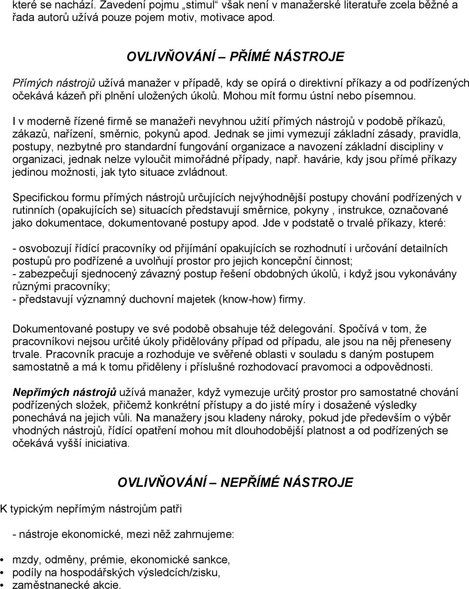 I v moderně řízené firmě se manažeři nevyhnou užití přímých nástrojů v podobě příkazů, zákazů, nařízení, směrnic, pokynů apod.